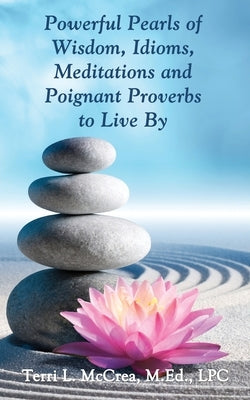 Powerful Pearls of Wisdom, Idioms, Meditations and Poignant Proverbs to Live By by McCrea, Terri L.