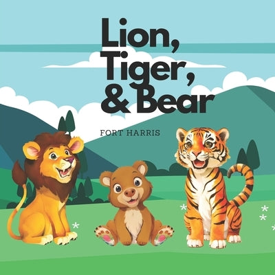 Lion, Tiger and Bear: A children's book full of adventure! by Harris, Fort
