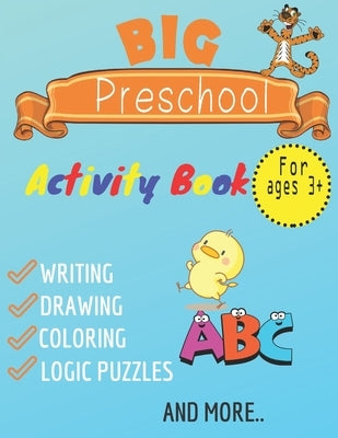 big preschool activty book writing, drawing, coloring, logic puzzles and more: practice for kids with pen control, homeschool, kindergarten, first gra by Publishing, Alphabet