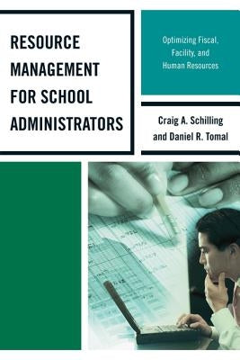 Resource Management for School Administrators: Optimizing Fiscal, Facility, and Human Resources by Tomal, Daniel R.