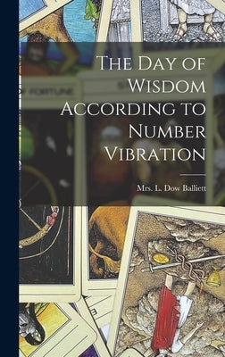 The Day of Wisdom According to Number Vibration by Balliett, L. Dow