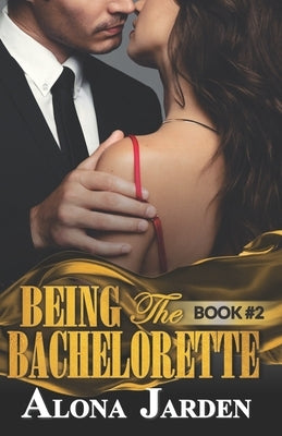 Being the Bachelorette (Book 2): A Billionaire Romance of a City Girl Looking for Her Hot and Steamy True Love by Jarden, Alona