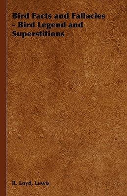 Bird Facts and Fallacies - Bird Legend and Superstitions by Loyd, Lewis R.