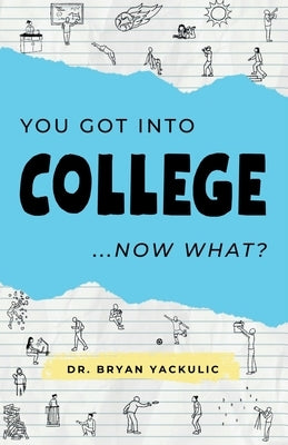 You Got Into College, Now What? by Yackulic, Bryan