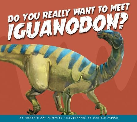 Do You Really Want to Meet Iguanodon? by Pimentel, Annette Bay