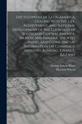 Encyclopedia of Latin America, Dealing With the Life, Achievement, and National Development of the Countries of South and Central America, Mexico, and by Wilcox, Marrion