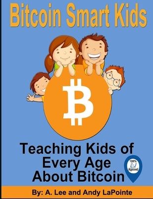 Bitcoin Smart Kids: Teaching Kids of Every Age About Bitcoin by Lapointe, Andy