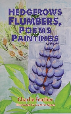 Hedgerows and Flumbers, Poems and Paintings by Feather, Charlie