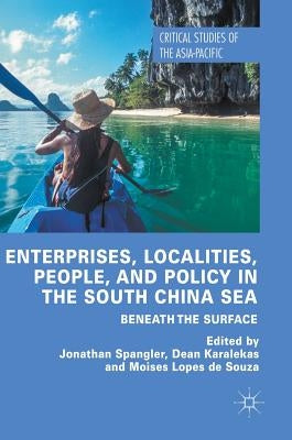 Enterprises, Localities, People, and Policy in the South China Sea: Beneath the Surface by Spangler, Jonathan