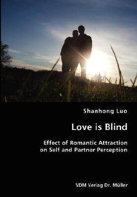 Love is Blind- Effect of Romantic Attraction on Self and Partner Perception by Luo, Shanhong