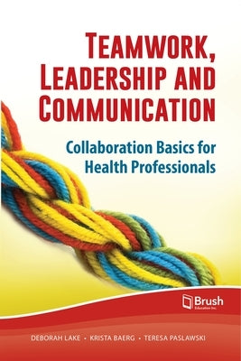 Teamwork, Leadership and Communication: Collaboration Basics for Health Professionals by Lake, Deborah