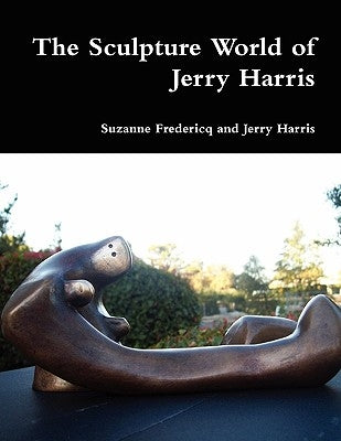 The Sculpture World of Jerry Harris by Fredericq, Suzanne