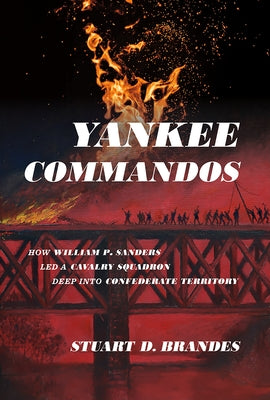 Yankee Commandos: How William P. Sanders Led a Cavalry Squadron Deep Into Confederate Territory by Brandes, Stuart