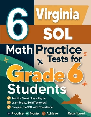 6 Virginia SOL Math Practice Tests for Grade 6 Students: A Complete Guide to Building Math Mastery and Excelling on the Virginia SOL Test by Nazari