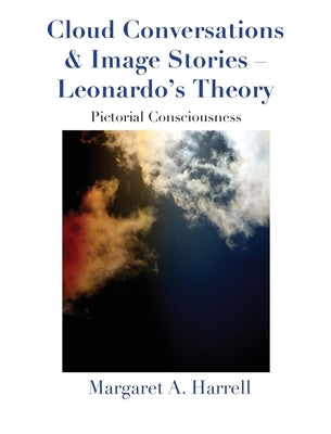 Cloud Conversations & Image Stories-Leonardo's Theory: Pictorial Consciousness by Harrell, Margaret