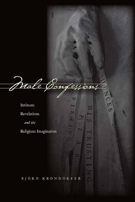 Male Confessions: Intimate Revelations and the Religious Imagination by Krondorfer, Björn