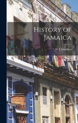 History of Jamaica by Gardner, W. J.