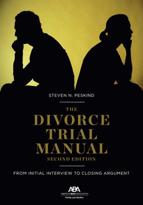 The Divorce Trial Manual: From Initial Interview to Closing Argument, Second Edition by Peskind, Steven Nathan