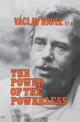 The Power of the Powerless: Citizens Against the State in Central Eastern Europe by Havel, Vaclav