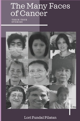 The Many Faces of Cancer: Their True Stories by Pilatan, Lori Fundal