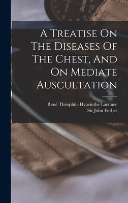 A Treatise On The Diseases Of The Chest, And On Mediate Auscultation by René Théophile Hyacinthe Laennec