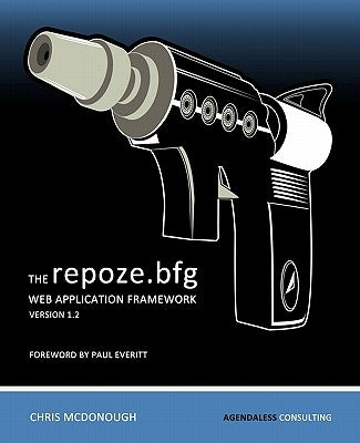 The repoze.bfg Web Application Framework: Version 1.2 by Everitt, Paul