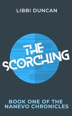 The Scorching: Book One of the Nanevo Chronicles by Duncan, Libbi