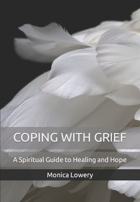 Coping with Grief: A Spiritual Guide to Healing and Hope by Lowery, Monica