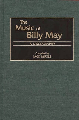 The Music of Billy May: A Discography by Mirtle, Jack