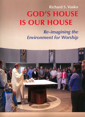 God's House Is Our House: Re-Imagining the Environment for Worship by Vosko, Richard S.