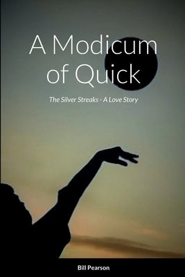 A Modicum of Quick: The Silver Streaks - A Love Story by Pearson, Bill