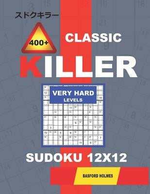 Сlassic 400 + Killer Very hard levels sudoku 12 x 12: Holmes presents a logical puzzle book with proven Sudoku. Very hard level Sudoku book. (pl by Holmes, Basford