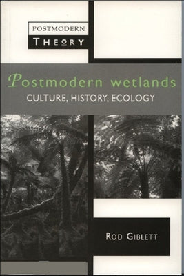Postmodern Wetlands: Culture, History, Ecology by Giblett, Rodney