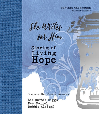 She Writes for Him: Stories of Living Hope by Cavanaugh, Cynthia