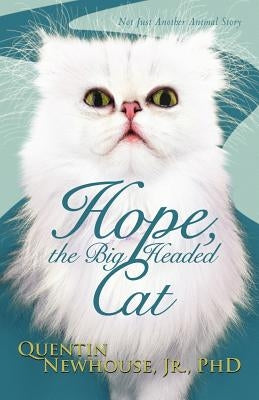 Hope, the Big Headed Cat: Not Just Another Animal Story by Newhouse, Quentin, Jr.