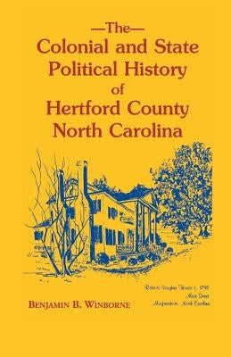 Colonial and State Political History of Hertford County, North Carolina by Winborne, Benjamin B.