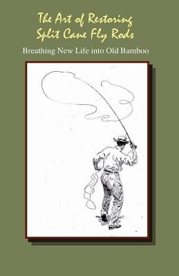 The Art of Restoring Split Cane Fly Rods by Dougherty, J. C.