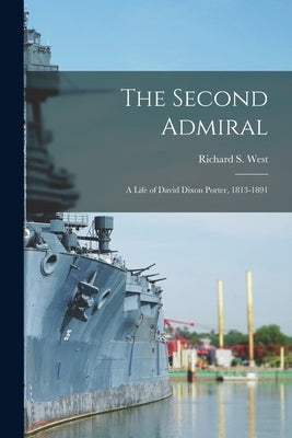 The Second Admiral; a Life of David Dixon Porter, 1813-1891 by West, Richard S. (Richard Sedgewick)