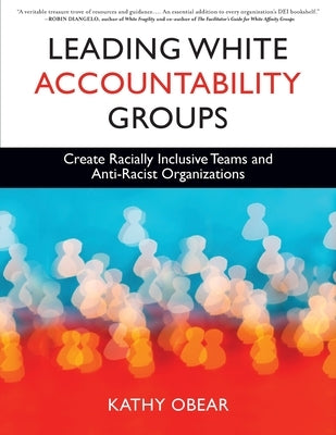 Leading White Accountability Groups: Create Racially Inclusive Teams and Anti-Racist Organizations by Obear, Kathy