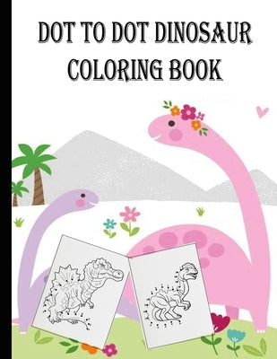 dot to dot dinosaur coloring book: dinosaur dot to dot coloring book for kids ages 3-5 4-8 6-8 8-12 Activity. dot to dot dinosaur coloring and activit by Zinaoui, Oussama