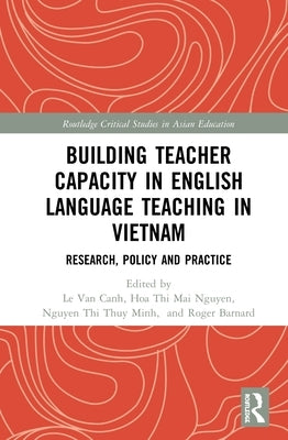 Building Teacher Capacity in English Language Teaching in Vietnam: Research, Policy and Practice by Le, Van Canh