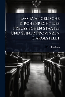 Das Evangelische Kirchenrecht Des PreuÃischen Staates Und Seiner Provinzen Dargestellt by Jacobson, H. F.