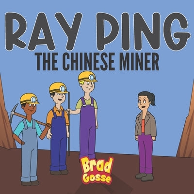 Ray Ping: The Chinese Miner by Gosse, Brad