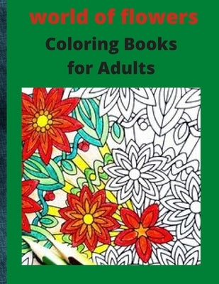 world of flowers Coloring Books for Adults: A beautiful coloring book with flower collection. by Books, Hantati