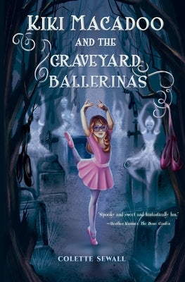 Kiki MacAdoo and the Graveyard Ballerinas by Sewall, Colette