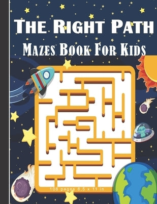 The Right Path Mazes Book For Kids: Mazes Game Book For Kids/Children aged 4 - 9: 106 pages and 8,5 x 11 in. by Art, Tamoh