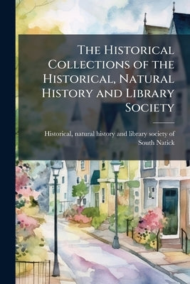 The Historical Collections of the Historical, Natural History and Library Society by Historical, Natural History and Library