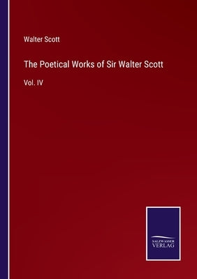 The Poetical Works of Sir Walter Scott: Vol. IV by Scott, Walter