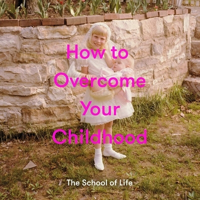 How to Overcome Your Childhood by The School of Life