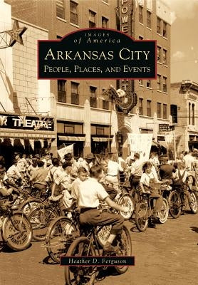 Arkansas City: People, Places, and Events by Ferguson, Heather D.